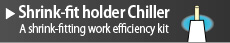 A shrink-fitting work efficiency kit Shrink-fit holder Chiller